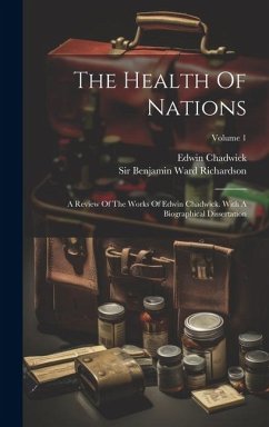 The Health Of Nations: A Review Of The Works Of Edwin Chadwick. With A Biographical Dissertation; Volume 1 - Chadwick, Edwin