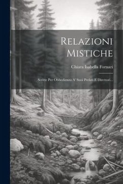 Relazioni Mistiche: Scritte Per Obbedienza A' Suoi Prelati E Direttori... - Fornari, Chiara Isabella