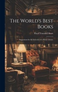 The World's Best Books: Suggestions for the Selection of a Home Library - Short, Floyd Truesdell
