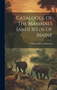 Catalogue Of The Mammals [and] Birds Of Maine - Hitchcock, Charles Henry