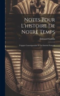 Notes Pour L'histoire De Notre Temps: L'égypte Contemporaine Et Les Intérêts Français - Guillon, Édouard