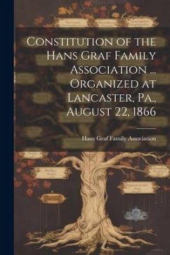 Constitution of the Hans Graf Family Association ... Organized at Lancaster, Pa., August 22, 1866