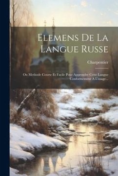 Cover Elemens De La Langue Russe: Ou Methode Courte Et Facile Pour Apprendre Cette Langue Conformement A L'usage...