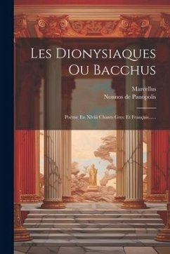 Les Dionysiaques Ou Bacchus: Poëme En Xlviii Chants Grec Et Français...... - Panopolis, Nonnos De; Marcellus