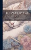 The Angora Cat: How to Breed, Train and Keep It; With Additional Chapters On the History, Peculiarities and Diseases of the Animal