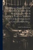 Nouveau Procédé De Photographie Sur Plaques De Fer & Notice Sur Les Vernis Photographiques Et Le Collodion Sec...