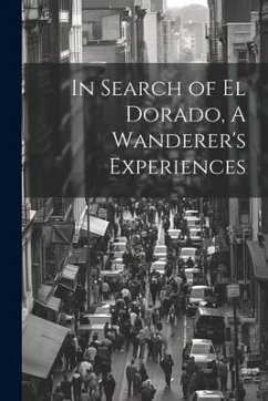 In Search of El Dorado, A Wanderer's Experiences - Anonymous