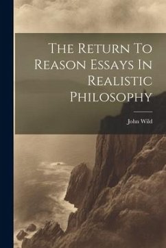 The Return To Reason Essays In Realistic Philosophy - Wild, John