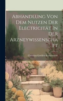 Abhandlung Von Dem Nutzen Der Electricität In Der Arzneywissenschaft - Kratzenstein, Christian Gottlieb