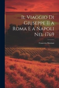 Il Viaggio Di Giuseppe II a Roma E a Napoli Nel 1769 - Mariani, Concetta