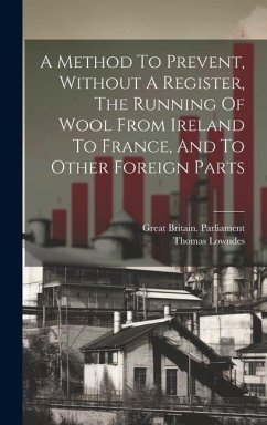 A Method To Prevent, Without A Register, The Running Of Wool From Ireland To France, And To Other Foreign Parts - Parliament, Great Britain; Lowndes, Thomas