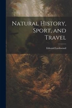 Natural History, Sport, and Travel - Lockwood, Edward