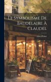 Le Symbolisme De Baudelaire À Claudel