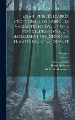 Essais. Publiés d'après l'édition de 1588 abec les variantes de 1595, et une notice, des notes, un glossaire et un index par H. Motheau et D. Jouaust; - Montaigne, Michel; Jouaust, Damase; Motheau, Henri