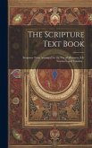 The Scripture Text Book: Scripture Texts Arranged for the use of Ministers, S.S. Teachers, and Families ..