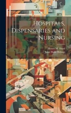 Hospitals, Dispensaries and Nursing - Billings, John Shaw; Hurd, Henry M.