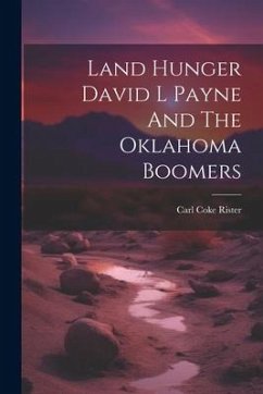 Land Hunger David L Payne And The Oklahoma Boomers - Rister, Carl Coke