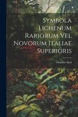 Symbola Lichenum Rariorum Vel Novorum Italiae Superioris