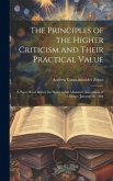 The Principles of the Higher Criticism and Their Practical Value: A Paper Read Before the Presbyterian Ministers' Association of Chicago, January 28,