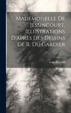 Mademoiselle De Jessincourt. Illustrations D'après Des Dessins De R. Du Gardier - Bertrand, Louis