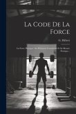 La Code De La Force: La Force Physique. Ses Éléments Constitutifs Et Sa Mesure Pratique...