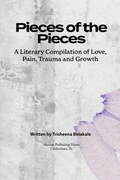 Pieces of the Pieces: A Literary Compilation of Love, Pain, Trauma and Growth - Bolakale, Trisheena