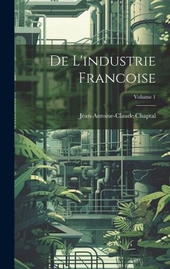 De L'industrie Francoise; Volume 1 - Chaptal, Jean Antoine Claude