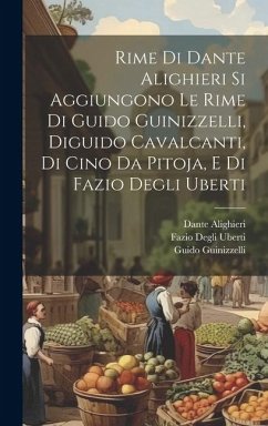 Rime Di Dante Alighieri Si Aggiungono Le Rime Di Guido Guinizzelli, Diguido Cavalcanti, Di Cino Da Pitoja, E Di Fazio Degli Uberti - Alighieri, Dante; Uberti, Fazio Degli; Guinizzelli, Guido