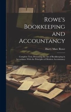 Rowe's Bookkeeping and Accountancy: Complete Text, Presenting the Art of Bookkeeping in Accordance With the Principles of Modern Accountancy - Rowe, Harry Marc