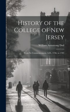Cover History of the College of New Jersey: From Its Commencement, A.D., 1746, to 1783