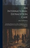 An International Extradition Case: Extradition Of Jacques Licco Adutt, A Fugitive From Justice Of Austro-hungarian Government Charged With The Crime O