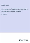 The Inhumanity of Socialism; The Case Against Socialism & a Critique of Socialism
