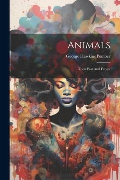 Animals: Their Past And Future - Pember, George Hawkins