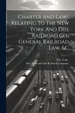 Charter And Laws Relating To The New York And Erie Railroad Co., General Railroad Law, &c