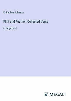 Flint and Feather: Collected Verse - Johnson, E. Pauline