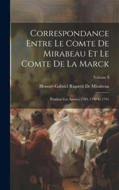 Correspondance Entre Le Comte De Mirabeau Et Le Comte De La Marck: Pendant Les Années 1789, 1790 Et 1791; Volume 3 - De Mirabeau, Honoré-Gabriel Riquetti