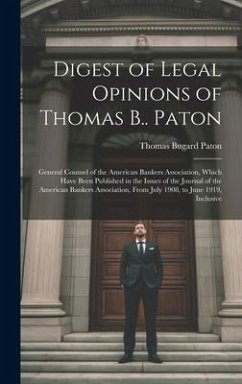 Digest of Legal Opinions of Thomas B.. Paton: General Counsel of the American Bankers Association, Which Have Been Published in the Issues of the Jour - Paton, Thomas Bugard