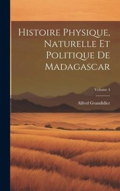 Histoire Physique, Naturelle Et Politique De Madagascar; Volume 4 - Grandidier, Alfred