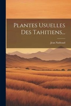 Plantes Usuelles Des Tahitiens... - Nadeaud, Jean