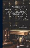 Address to the Graduating Class of the Law Department of the University of Michigan, March 29Th, 1871