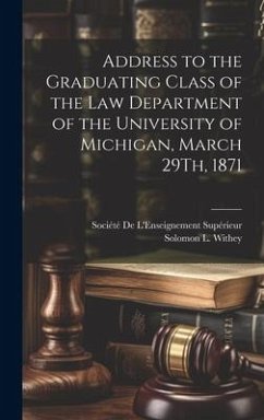 Address to the Graduating Class of the Law Department of the University of Michigan, March 29Th, 1871 - Withey, Solomon L.