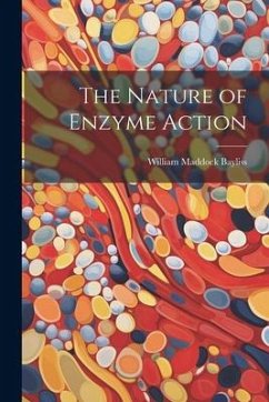 The Nature of Enzyme Action - Bayliss, William Maddock