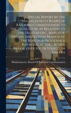 Special Report by the Massachusetts Board of Railroad Commissioners to the Legislature, in Relation to the Disaster on ... March 14, 1887, on the Dedh