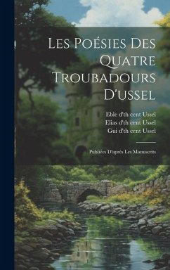 Les Poésies Des Quatre Troubadours D'ussel: Publiées D'après Les Manuscrits