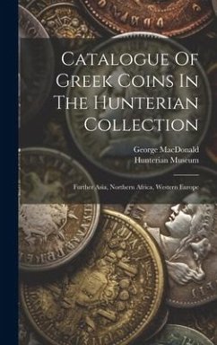 Catalogue Of Greek Coins In The Hunterian Collection: Further Asia, Northern Africa, Western Europe - Macdonald, George