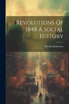 Revolutions Of 1848 A Social History - Robertson, Priscilla