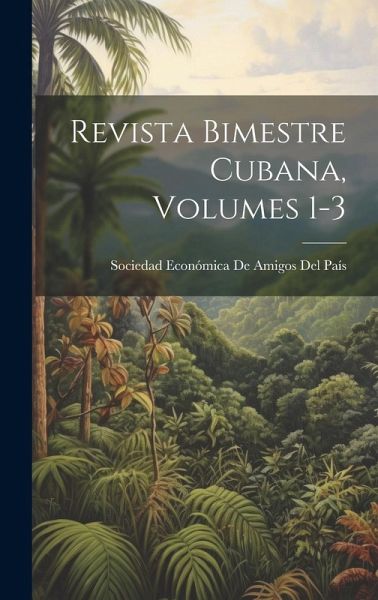 Revista Bimestre Cubana, Volumes 1-3 Revista Bimestre Cubana, Volumes 1-3