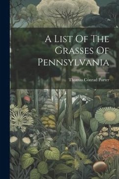A List Of The Grasses Of Pennsylvania - Porter, Thomas Conrad