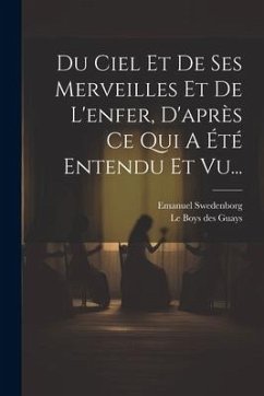 Du Ciel Et De Ses Merveilles Et De L'enfer, D'après Ce Qui A Été Entendu Et Vu... - Swedenborg, Emanuel