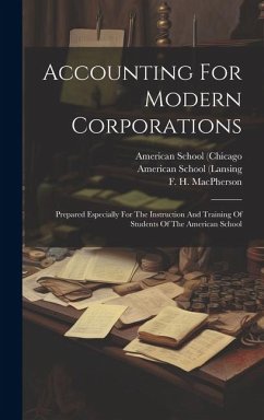 Accounting For Modern Corporations: Prepared Especially For The Instruction And Training Of Students Of The American School - Lybrand, William M.